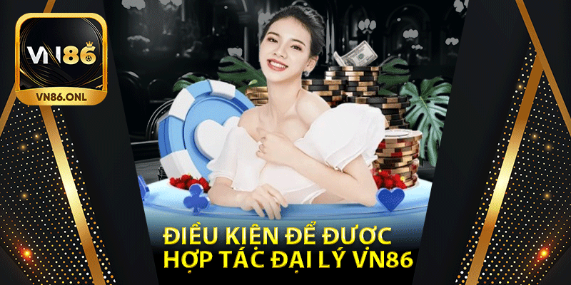 Điều kiện để được hợp tác đại lý Vn86