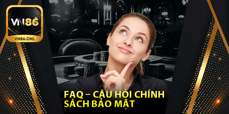 FAQ – Câu hỏi chính sách bảo mật