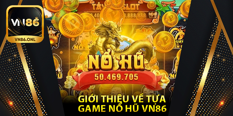 Giới thiệu về tựa game nổ hũ Vn86