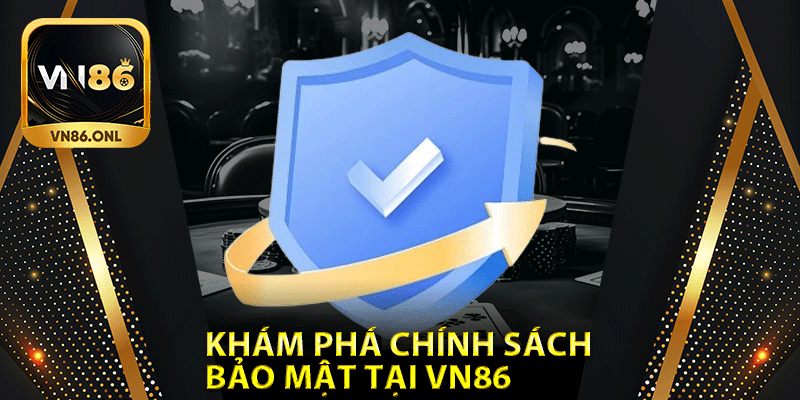 Khám phá chính sách bảo mật tại vn86