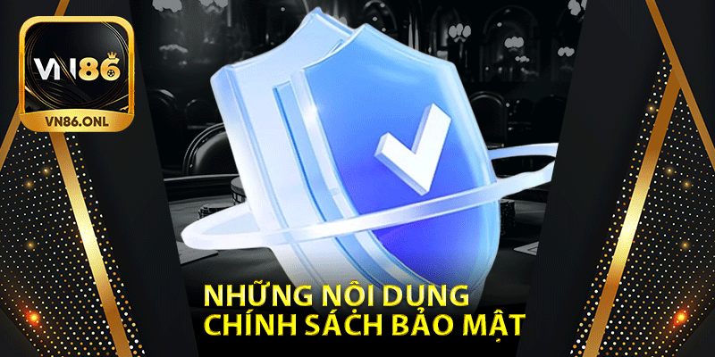 Khám phá những nội dung chính sách bảo mật