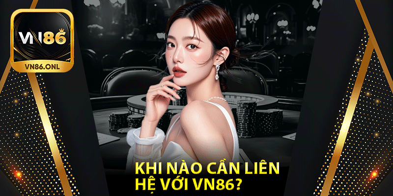 Khi nào cần liên hệ với Vn86?