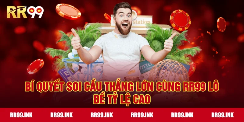 Bí quyết soi cầu thắng lớn cùng RR99 lô đề tỷ lệ cao