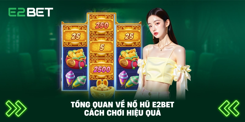 Nổ Hũ E2BET Cách Chơi Hiệu Quả – Hiểu Đúng Cơ Chế Để Tối Ưu Trải Nghiệm 2 Tổng quan về nổ hũ E2BET cách chơi hiệu quả